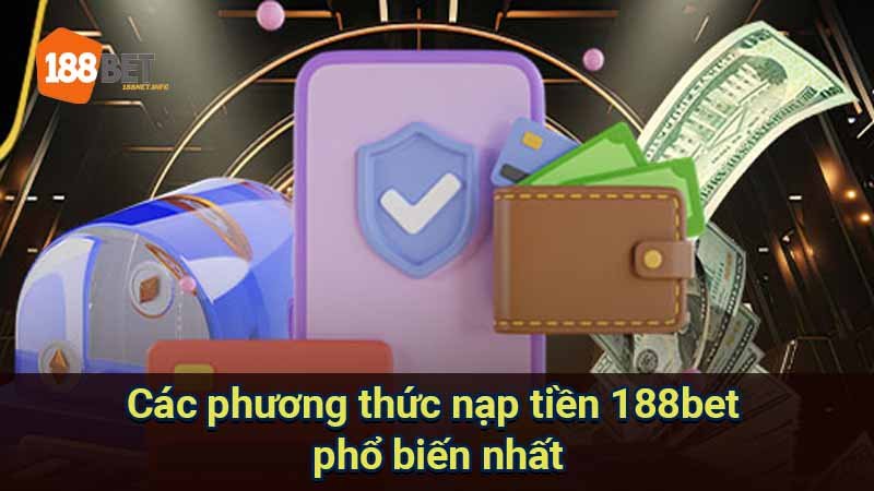 cac-phuong-thuc-nap-tien-188bet-pho-bien-nhat