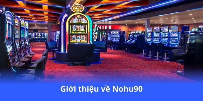 Nohu90 - Nhà cái hàng đầu với tỷ lệ kèo siêu chuẩn 3 gioi-thieu-ve-nohu90